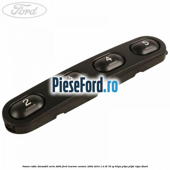 Panou radio detasabil seria 4000 Ford Tourneo Connect 2002-2014 1.8 Di 75 cp BHPA, P7PA, P7PB, R2PA diesel