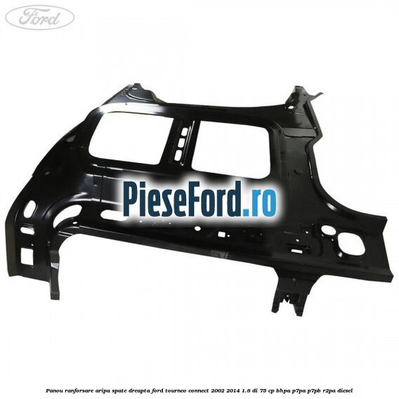 Panou ranforsare aripa spate dreapta Ford Tourneo Connect 2002-2014 1.8 Di 75 cp BHPA, P7PA, P7PB, R2PA diesel