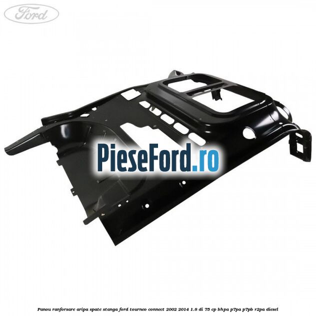 Panou ranforsare aripa spate stanga Ford Tourneo Connect 2002-2014 1.8 Di 75 cp BHPA, P7PA, P7PB, R2PA diesel