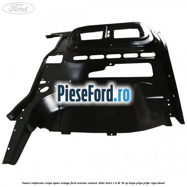 Panou ranforsare aripa spate stanga Ford Tourneo Connect 2002-2014 1.8 Di 75 cp BHPA, P7PA, P7PB, R2PA diesel