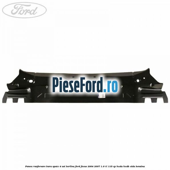 Panou ranforsare bara spate 4 usi berlina Ford Focus 2004-2007 1.6 Ti 115 cp HXDA, HXDB, SIDA benzina