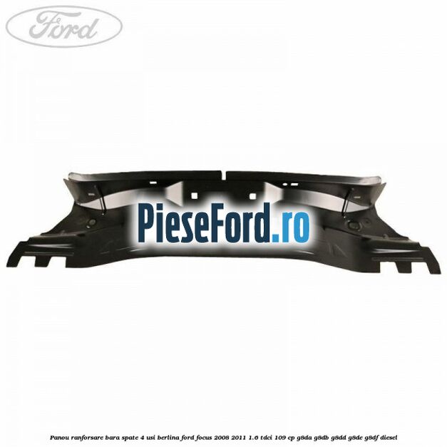 Panou ranforsare bara spate 4 usi berlina Ford Focus 2008-2011 1.6 TDCi 109 cp Panou ranforsare bara spate 4 usi berlina Ford Focus 2008-2011 1.6 TDCi 109 cp G8DA, G8DB, G8DD, G8DE, G8DF diesel