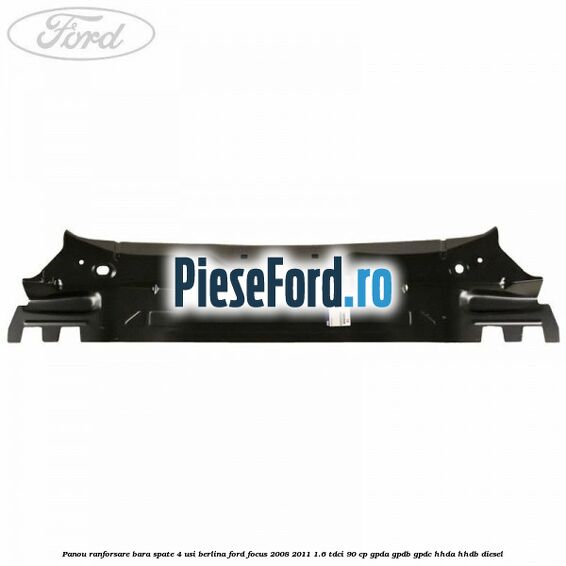 Panou ranforsare bara spate 4 usi berlina Ford Focus 2008-2011 1.6 TDCi 90 cp Panou ranforsare bara spate 4 usi berlina Ford Focus 2008-2011 1.6 TDCi 90 cp GPDA, GPDB, GPDC, HHDA, HHDB diesel