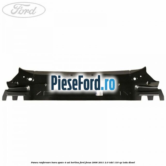 Panou ranforsare bara spate 4 usi berlina Ford Focus 2008-2011 2.0 TDCi 110 cp IXDA diesel