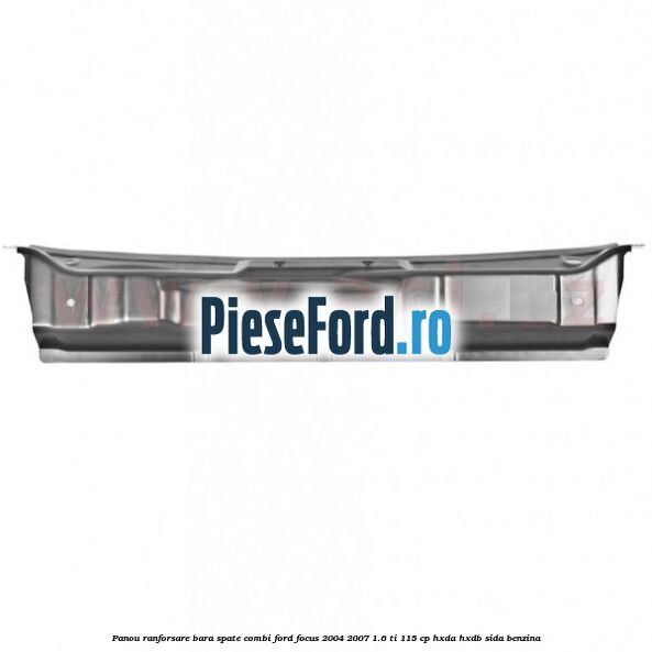 Panou ranforsare bara spate combi Ford Focus 2004-2007 1.6 Ti 115 cp HXDA, HXDB, SIDA benzina
