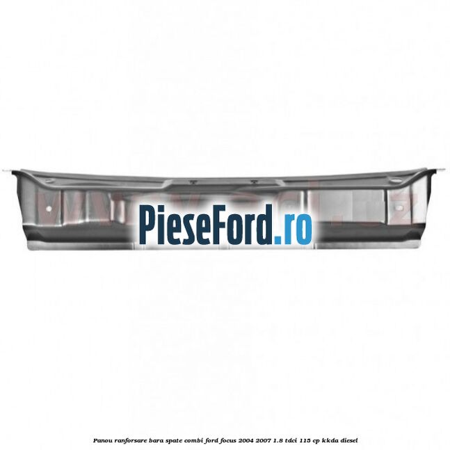 Panou ranforsare bara spate combi Ford Focus 2004-2007 1.8 TDCi 115 cp KKDA diesel