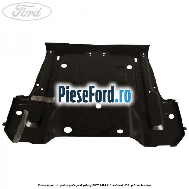 Panou reparatie podea spate Ford Galaxy 2007-2014 2.0 EcoBoost 203 cp TNWA benzina
