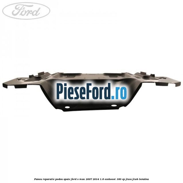 Panou reparatie podea spate Ford S-Max 2007-2014 1.6 EcoBoost 160 cp JTWA, JTWB benzina