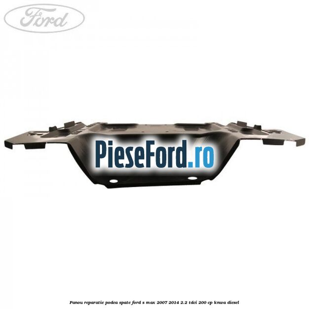 Panou reparatie podea spate Ford S-Max 2007-2014 2.2 TDCi 200 cp KNWA diesel