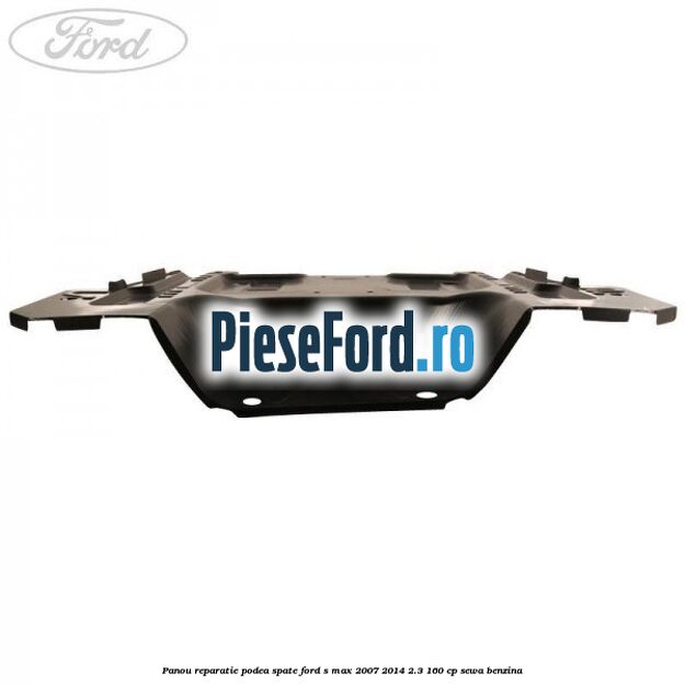 Panou reparatie podea spate Ford S-Max 2007-2014 2.3 160 cp SEWA benzina