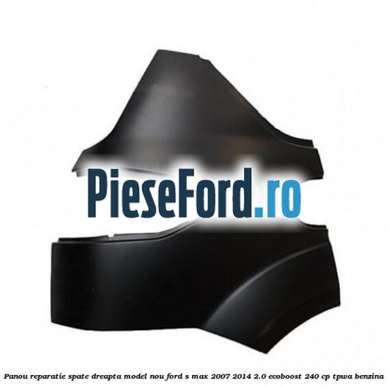 Panou reparatie spate dreapta model nou Ford S-Max 2007-2014 2.0 EcoBoost 240 cp TPWA benzina