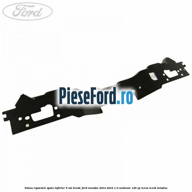 Panou reparatie spate inferior 5 usi break Ford Mondeo 2014-2018 1.0 EcoBoost 125 cp M1CA, M1CB benzina