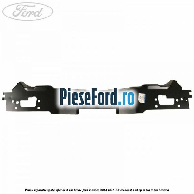 Panou reparatie spate inferior 5 usi break Ford Mondeo 2014-2018 1.0 EcoBoost 125 cp M1CA, M1CB benzina
