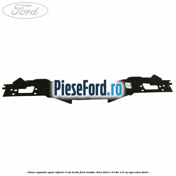 Panou reparatie spate inferior 5 usi break Ford Mondeo 2014-2018 1.6 TDCi 115 cp Panou reparatie spate inferior 5 usi break Ford Mondeo 2014-2018 1.6 TDCi 115 cp NGCA, U3CA diesel