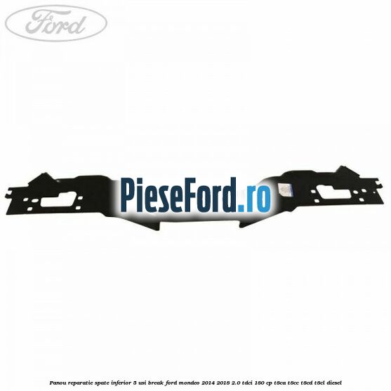 Panou reparatie spate inferior 5 usi break Ford Mondeo 2014-2018 2.0 TDCi 180 cp Panou reparatie spate inferior 5 usi break Ford Mondeo 2014-2018 2.0 TDCi 180 cp T8CA, T8CC, T8CD, T8CL diesel