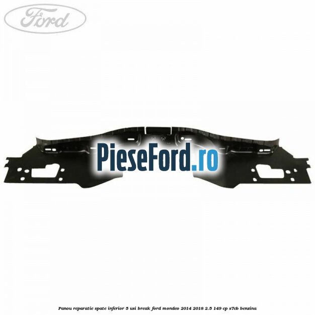 Panou reparatie spate inferior 5 usi break Ford Mondeo 2014-2018 2.5 149 cp S7CB benzina