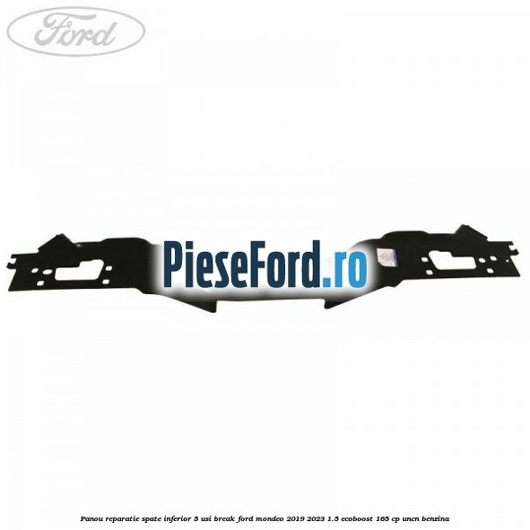Panou reparatie spate inferior 5 usi break Ford Mondeo 2019-2023 1.5 EcoBoost 165 cp UNCN benzina