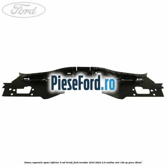Panou reparatie spate inferior 5 usi break Ford Mondeo 2019-2023 2.0 EcoBlue 4x4 190 cp Panou reparatie spate inferior 5 usi break Ford Mondeo 2019-2023 2.0 EcoBlue 4x4 190 cp YMCC diesel