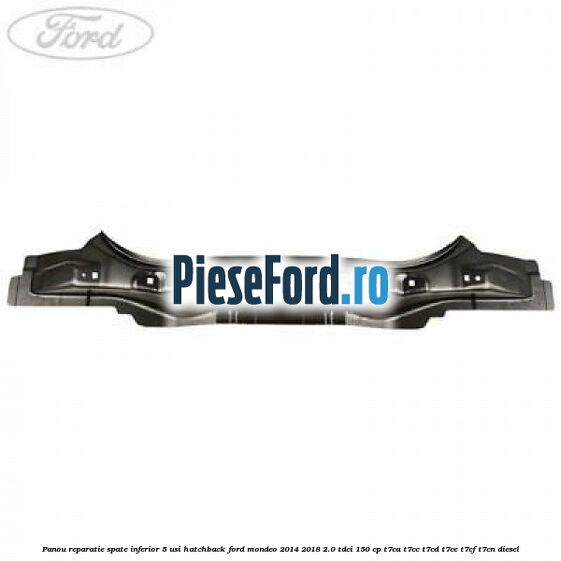 Panou reparatie spate inferior 5 usi hatchback Ford Mondeo 2014-2018 2.0 TDCi 150 cp T7CA, T7CC, T7CD, T7CE, T7CF, T7CN diesel