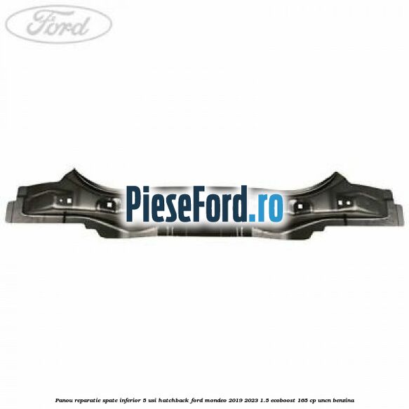 Panou reparatie spate inferior 5 usi hatchback Ford Mondeo 2019-2023 1.5 EcoBoost 165 cp UNCN benzina