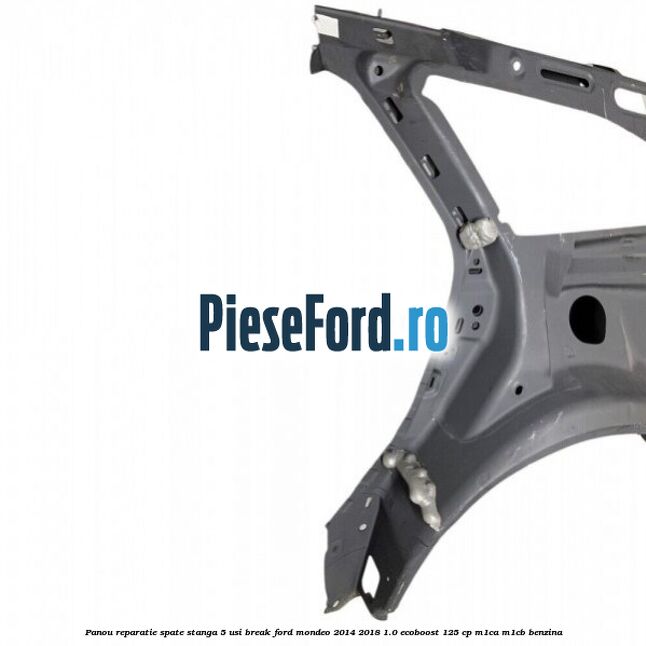 Panou reparatie spate stanga 5 usi break Ford Mondeo 2014-2018 1.0 EcoBoost 125 cp Panou reparatie spate stanga 5 usi break Ford Mondeo 2014-2018 1.0 EcoBoost 125 cp M1CA, M1CB benzina