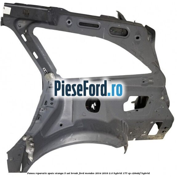Panou reparatie spate stanga 5 usi break Ford Mondeo 2014-2018 2.0 Hybrid 177 cp C20EDEF hybrid