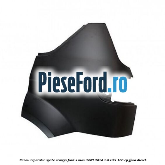 Panou reparatie spate stanga Ford S-Max 2007-2014 1.8 TDCi 100 cp FFWA diesel