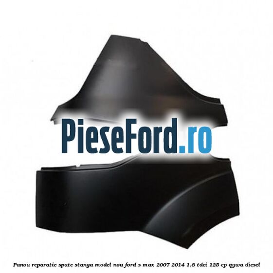 Panou reparatie spate stanga model nou Ford S-Max 2007-2014 1.8 TDCi 125 cp Panou reparatie spate stanga model nou Ford S-Max 2007-2014 1.8 TDCi 125 cp QYWA diesel