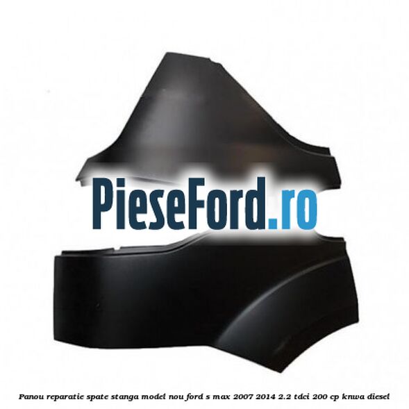 Panou reparatie spate stanga model nou Ford S-Max 2007-2014 2.2 TDCi 200 cp KNWA diesel