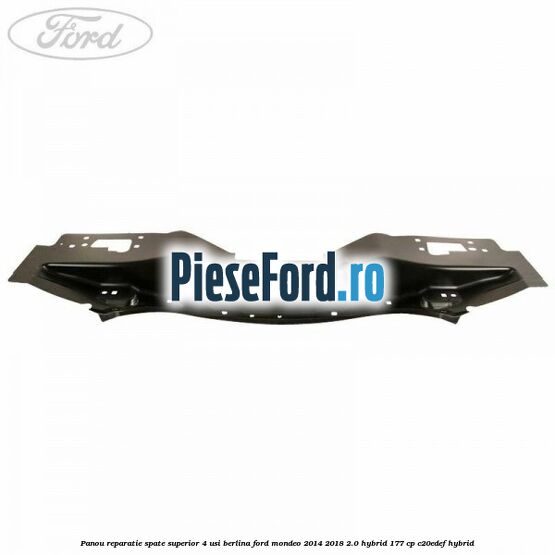 Panou reparatie spate superior 4 usi berlina Ford Mondeo 2014-2018 2.0 Hybrid 177 cp C20EDEF hybrid