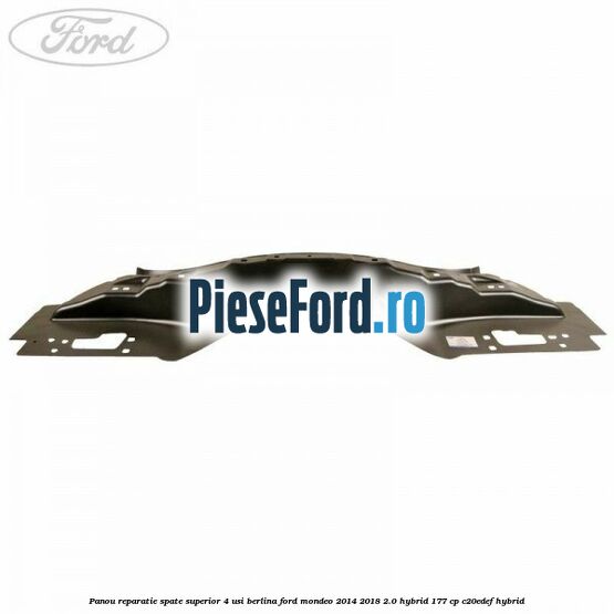 Panou reparatie spate superior 4 usi berlina Ford Mondeo 2014-2018 2.0 Hybrid 177 cp C20EDEF hybrid