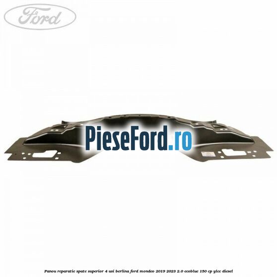 Panou reparatie spate superior 4 usi berlina Ford Mondeo 2019-2023 2.0 EcoBlue 150 cp YLCC diesel