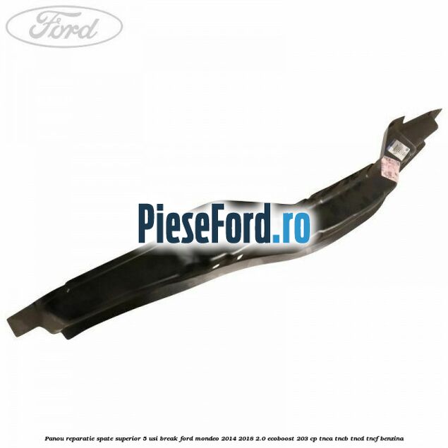 Panou reparatie spate superior 5 usi break Ford Mondeo 2014-2018 2.0 EcoBoost 203 cp TNCA, TNCB, TNCD, TNCF benzina