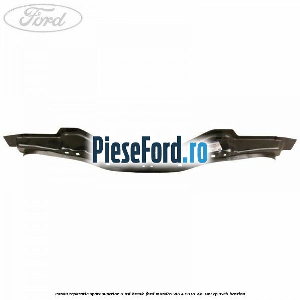 Panou reparatie spate superior 5 usi break Ford Mondeo 2014-2018 2.5 149 cp S7CB benzina