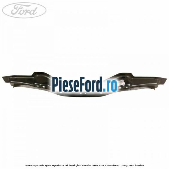 Panou reparatie spate superior 5 usi break Ford Mondeo 2019-2023 1.5 EcoBoost 165 cp UNCN benzina