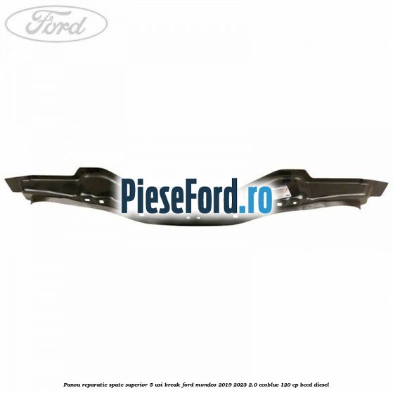 Panou reparatie spate superior 5 usi break Ford Mondeo 2019-2023 2.0 EcoBlue 120 cp BCCD diesel