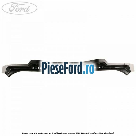 Panou reparatie spate superior 5 usi break Ford Mondeo 2019-2023 2.0 EcoBlue 150 cp YLCC diesel