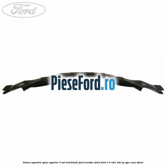 Panou reparatie spate superior 5 usi hatchback Ford Mondeo 2014-2018 1.5 TDCi 120 cp UGCC, XUCA diesel