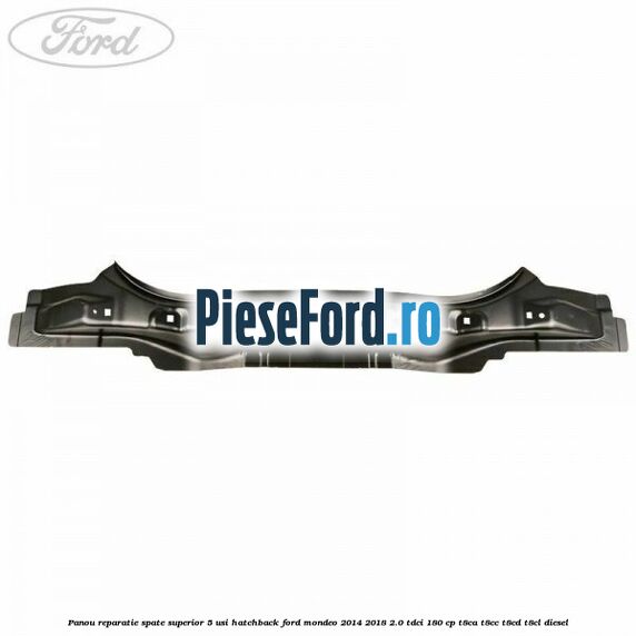 Panou reparatie spate superior 5 usi hatchback Ford Mondeo 2014-2018 2.0 TDCi 180 cp T8CA, T8CC, T8CD, T8CL diesel