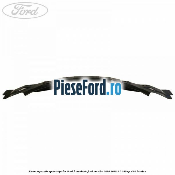 Panou reparatie spate superior 5 usi hatchback Ford Mondeo 2014-2018 2.5 149 cp S7CB benzina