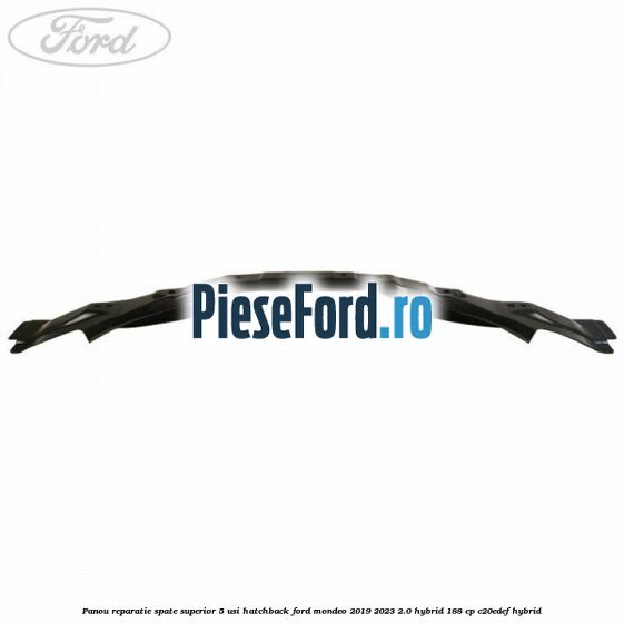 Panou reparatie spate superior 5 usi hatchback Ford Mondeo 2019-2023 2.0 Hybrid 188 cp C20EDEF hybrid