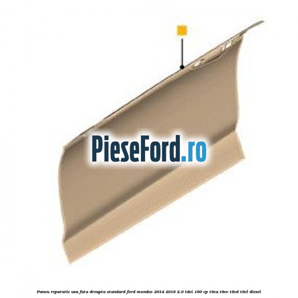 Panou reparatie usa fata dreapta standard Ford Mondeo 2014-2018 2.0 TDCi 180 cp T8CA, T8CC, T8CD, T8CL diesel