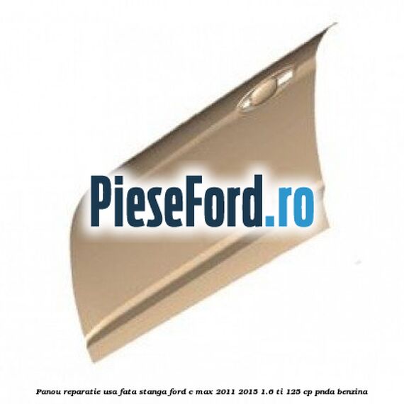 Panou reparatie usa fata stanga Ford C-Max 2011-2015 1.6 Ti 125 cp PNDA benzina