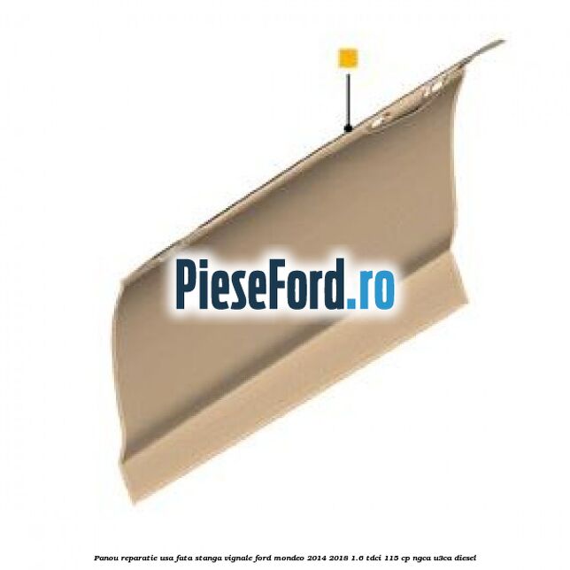 Panou reparatie usa fata stanga Vignale Ford Mondeo 2014-2018 1.6 TDCi 115 cp NGCA, U3CA diesel
