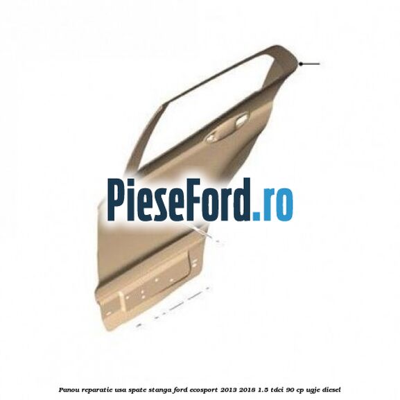 Panou reparatie usa spate stanga Ford EcoSport 2013-2018 1.5 TDCi 90 cp Panou reparatie usa spate stanga Ford EcoSport 2013-2018 1.5 TDCi 90 cp UGJE diesel