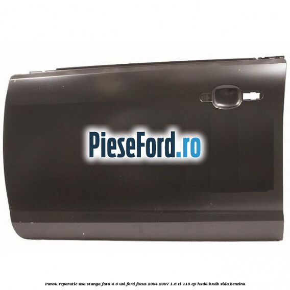 Panou reparatie usa stanga fata 4/5 usi Ford Focus 2004-2007 1.6 Ti 115 cp HXDA, HXDB, SIDA benzina