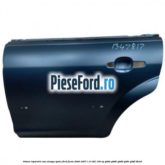 Panou reparatie usa stanga spate Ford Focus 2004-2007 1.6 TDCi 109 cp G8DA, G8DB, G8DD, G8DE, G8DF diesel