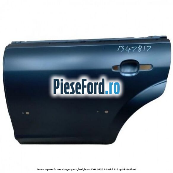 Panou reparatie usa stanga spate Ford Focus 2004-2007 1.8 TDCi 115 cp KKDA diesel