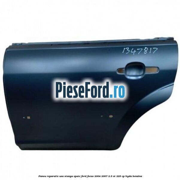 Panou reparatie usa stanga spate Ford Focus 2004-2007 2.5 ST 225 cp HYDA benzina
