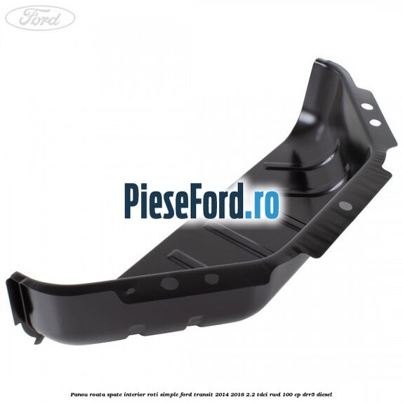 Panou roata spate interior roti simple Ford Transit 2014-2018 2.2 TDCi RWD 100 cp DRR5 diesel